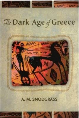 The Dark Age of Greece - Anthony M. Snodgrass