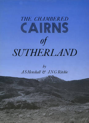 The Chambered Cairns of Sutherland - Audrey S. Henshall; J. N. G. Ritchie