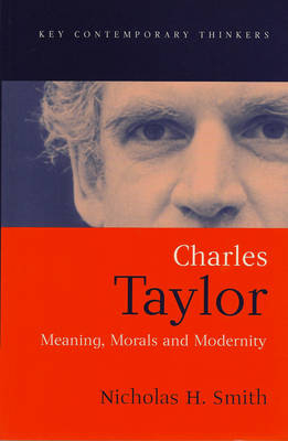 Charles Taylor: Meaning, Morals and Modernity - NH Smith