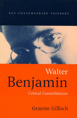 Walter Benjamin: Critical Constellations - Gilloch