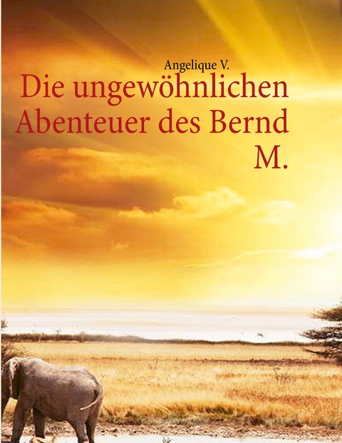 Die ungewöhnlichen Abenteuer des Bernd M. -  Angelique V.