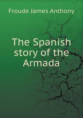The Spanish story of the Armada - Froude James Anthony