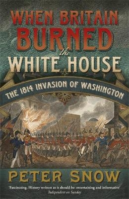 When Britain Burned the White House - Peter Snow