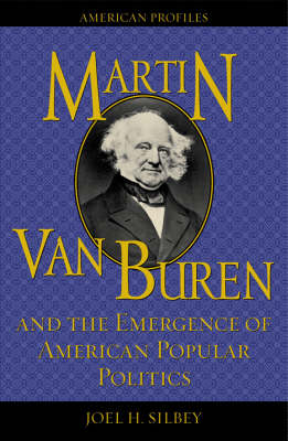 Martin Van Buren and the Emergence of American Popular Politics - Joel H. Silbey