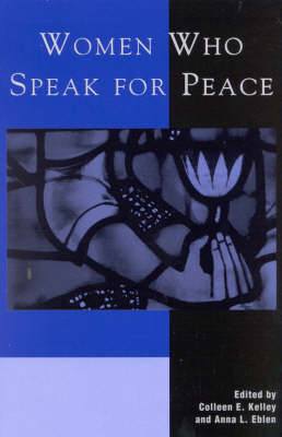 Women Who Speak for Peace - Colleen E. Kelley; Anna L. Eblen