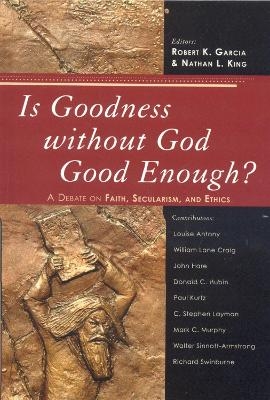 Is Goodness without God Good Enough? - Robert K. Garcia; Nathan L. King
