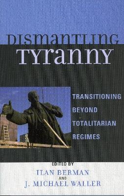 Dismantling Tyranny - Ilan Berman; Michael J. Waller