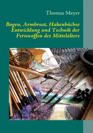 Bogen, Armbrust, Hakenbüchse - Thomas Meyer