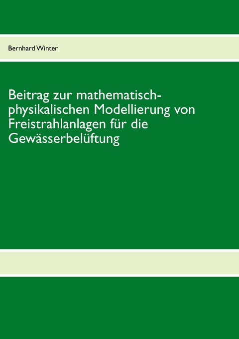 Beitrag zur mathematisch-physikalischen Modellierung von Freistrahlanlagen für die Gewässerbelüftung -  Bernhard Winter