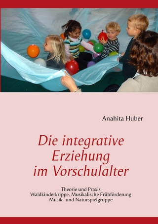 Die integrative Erziehung im Vorschulalter - Anahita Huber; Anahita Huber