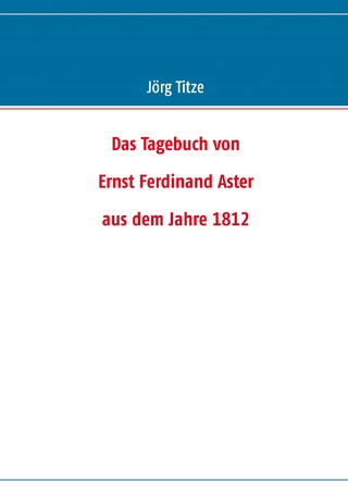 Das Tagebuch von Ernst Ferdinand Aster aus dem Jahre 1812 - Jörg Titze