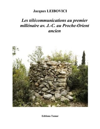 Les télécommunications au premier millénaire av. J.- C. au Proche-Orient ancien - Jacques Leibovici
