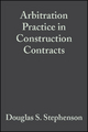 Arbitration Practice in Construction Contracts - Douglas S. Stephenson