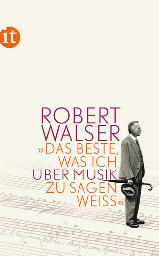 »Das Beste, was ich über Musik zu sagen weiß« - Robert Walser; Roman Brotbeck; Reto Sorg