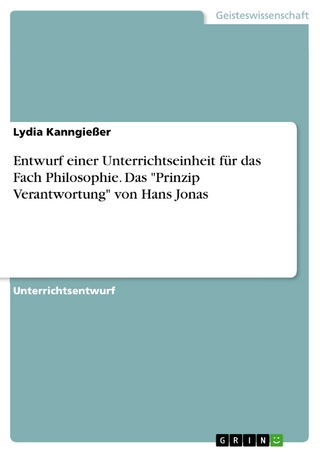 Entwurf einer Unterrichtseinheit für das Fach Philosophie. Das 'Prinzip Verantwortung' von Hans Jonas - Lydia Kanngießer