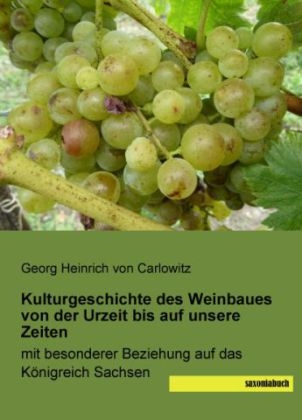 Kulturgeschichte des Weinbaues von der Urzeit bis auf unsere Zeiten - Georg Heinrich von Carlowitz