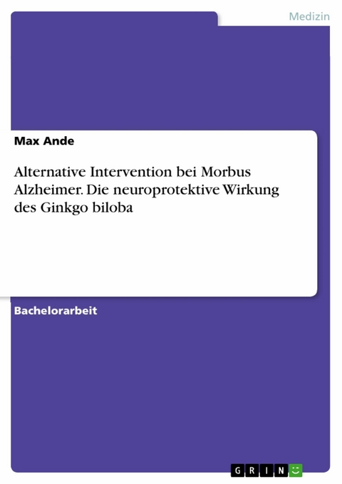 Alternative Intervention bei Morbus Alzheimer. Die neuroprotektive Wirkung des Ginkgo biloba -  Max Ande