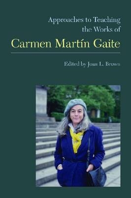 Approaches to Teaching the Works of Carmen Martín Gaite - Joan L. Brown