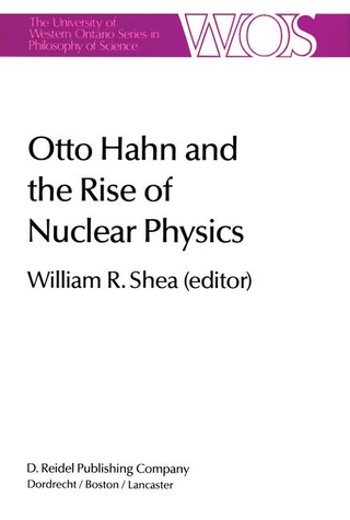 Otto Hahn and the Rise of Nuclear Physics - W.R. Shea