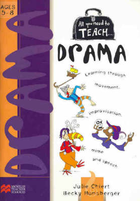 All you need to teach Drama: Ages 5-8 - Julie Chiert, Becky Hunsberger