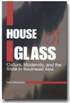 House of Glass: Culture, Modernity, and the State in Southeast Asia - 