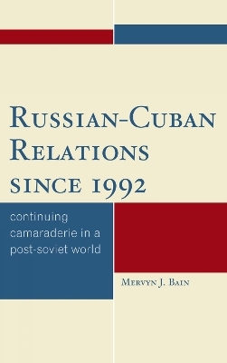 Russian-Cuban Relations since 1992 - Mervyn J. Bain