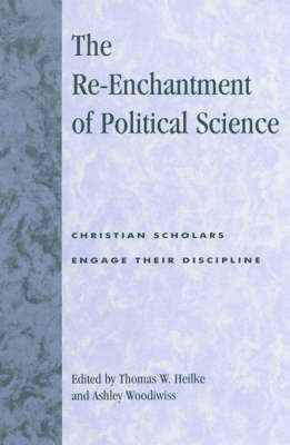The Re-Enchantment of Political Science - Thomas W. Heilke; Ashley Woodiwiss