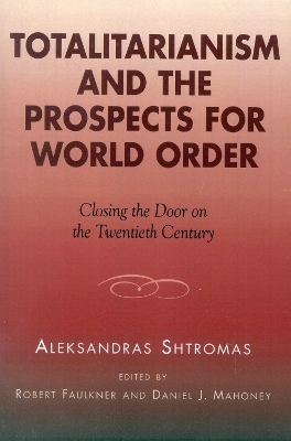Totalitarianism and the Prospects for World Order - Aleksandras Shtromas; Daniel J. Mahoney; Robert Faulkner
