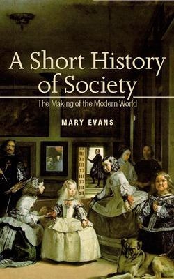 A Short History of Society: The Making of the Modern World - Mary Evans