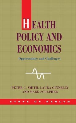 Health Policy and Economics: Opportunities and Challenges - Peter Smith; Mark Sculpher; Laura Ginnelly