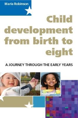 Child Development from Birth to Eight: A Journey through the Early Years - Maria Robinson