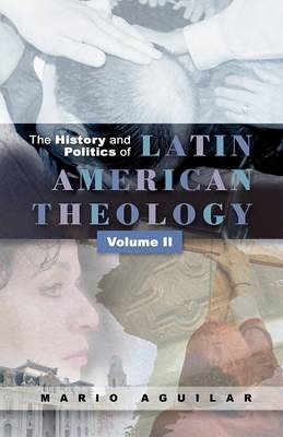 History and Politics of Latin American Theology - Mario I. Aguilar