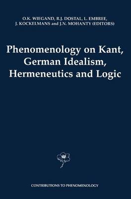Phenomenology on Kant, German Idealism, Hermeneutics and Logic - Robert J. Dostal; Lester Embree; J.J. Kockelmans; J.N. Mohanty; O.K. Wiegand
