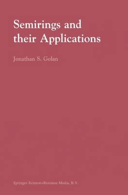 Semirings and their Applications - Jonathan S. Golan