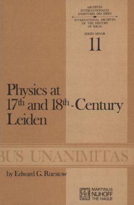 Physics at Seventeenth and Eighteenth-Century Leiden: Philosophy and the New Science in the University - E.G. Ruestow