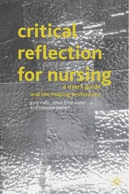 Critical Reflection for Nursing and the Helping Professions - Gary Rolfe, Dawn Freshwater, Melanie Jasper