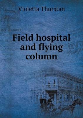 Field hospital and flying column - Violetta Thurstan