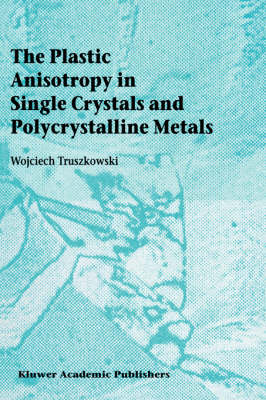 Plastic Anisotropy in Single Crystals and Polycrystalline Metals - Wojciech Truszkowski