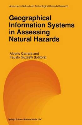 Geographical Information Systems in Assessing Natural Hazards - Alberto Carrara; Fausto Guzzetti