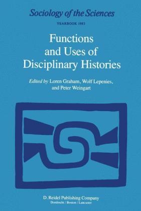 Functions and Uses of Disciplinary Histories - Loren Graham; Wolf Lepenies; P. Weingart