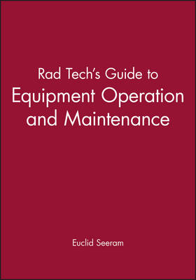 Rad Tech's Guide to Equipment Operation and Maintenance - Euclid Seeram