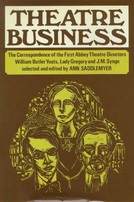 Theatre Business - Ann Saddlemyer; W. B. Yeats; Isabella Augusta Gregory; J.M. Synge