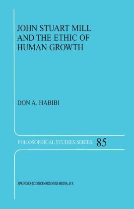 John Stuart Mill and the Ethic of Human Growth - D.A. Habibi