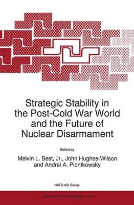 Strategic Stability in the Post-Cold War World and the Future of Nuclear Disarmament - John Hughes-Wilson; Jr. Melvin L. Best; Andrei A. Piontkowsky