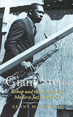 Giant Steps: Bebop And The Creators Of Modern Jazz, 1945-65 - Kenny Mathieson