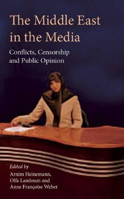 The Middle East in the Media - Arnim Heinemann; Olfa Lamloum; Anne Francoise Weber