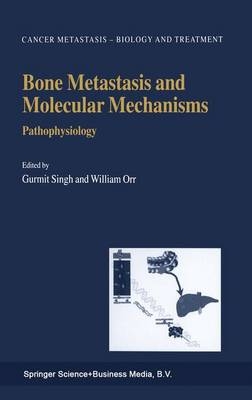 Bone Metastasis and Molecular Mechanisms - William Orr; Gurmit Singh