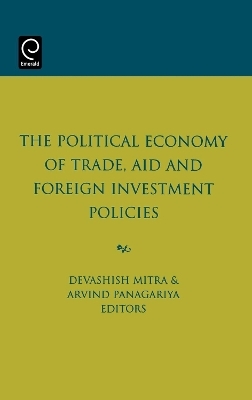 The Political Economy of Trade, Aid and Foreign Investment Policies - Devashish Mitra; Arvind Panagariya
