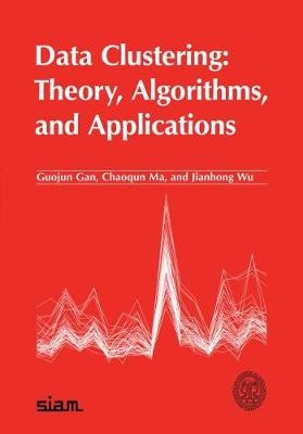 Data Clustering: Theory, Algorithms, and Applications - Guojun Gan, Chaoqun Ma, Jianhong Wu