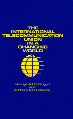 International Telecommunication Union in a Changing World - George A. Codding; Anthony M. Rutkowski